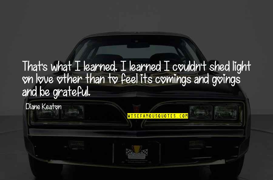 Comings And Goings Quotes By Diane Keaton: That's what I learned. I learned I couldn't