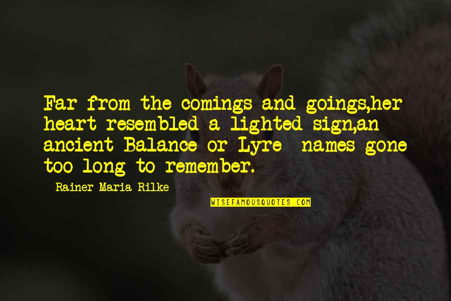 Comings And Goings Quotes By Rainer Maria Rilke: Far from the comings and goings,her heart resembled Comings And Goings Quotes By Rainer Maria Rilke: Far from the comings and goings,her heart resembled