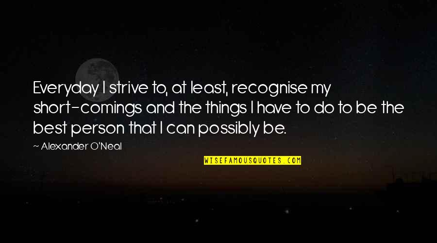 Comings Quotes By Alexander O'Neal: Everyday I strive to, at least, recognise my