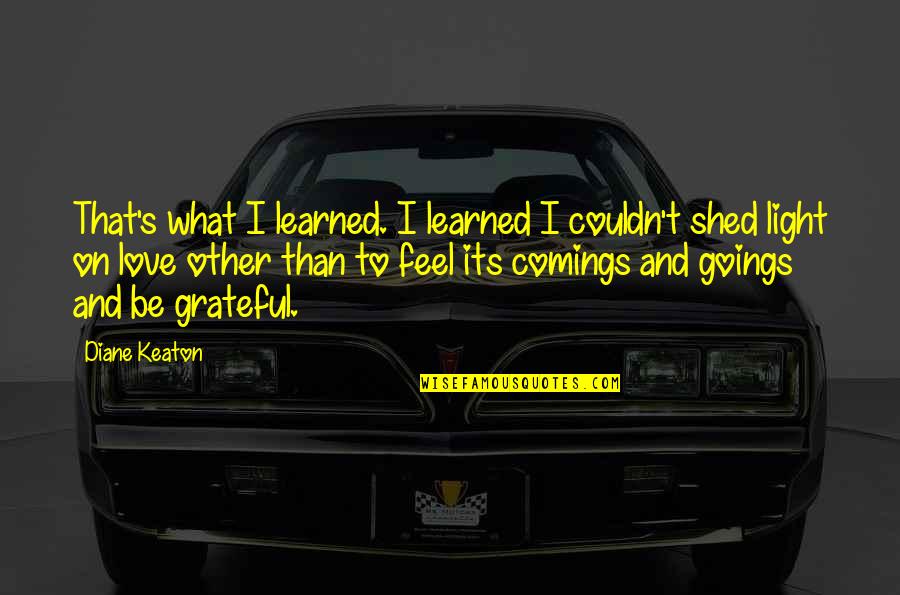 Comings Quotes By Diane Keaton: That's what I learned. I learned I couldn't Comings Quotes By Diane Keaton: That's what I learned. I learned I couldn't