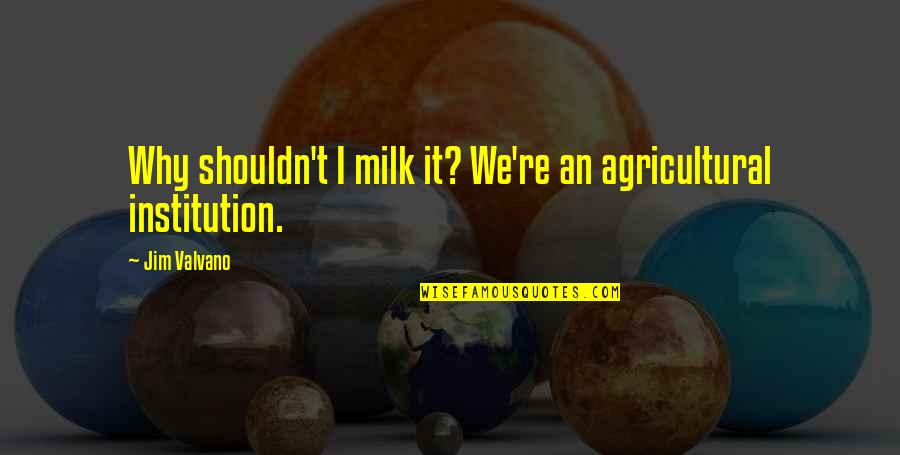 Cominity Quotes By Jim Valvano: Why shouldn't I milk it? We're an agricultural