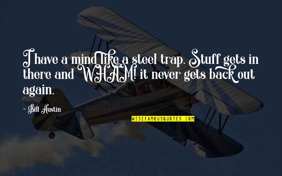 Comique Synonyme Quotes By Bill Austin: I have a mind like a steel trap. Comique Synonyme Quotes By Bill Austin: I have a mind like a steel trap.