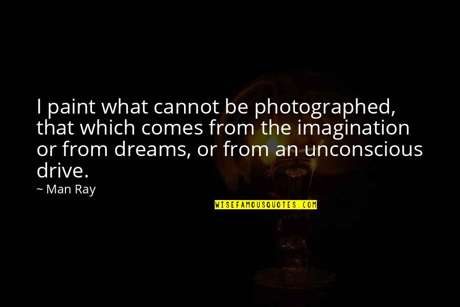 Comisario Ficticio Quotes By Man Ray: I paint what cannot be photographed, that which