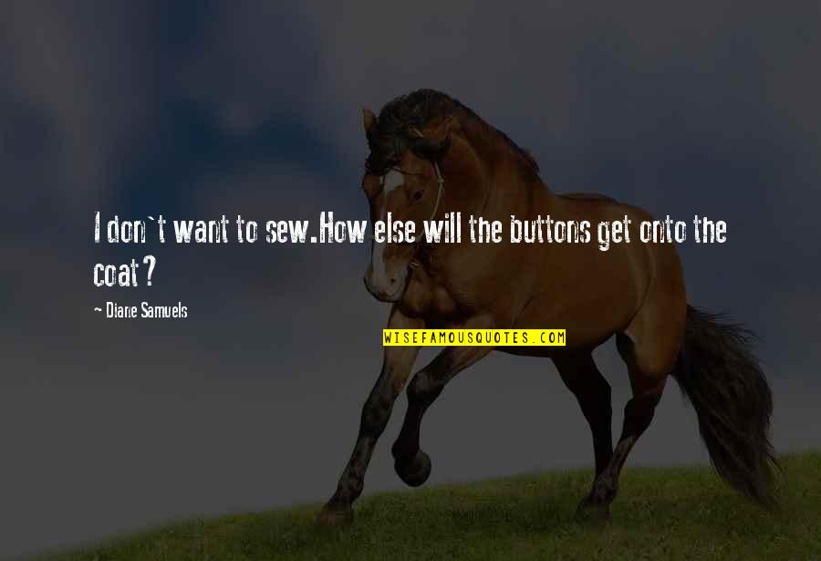 Comisi N Europea Quotes By Diane Samuels: I don't want to sew.How else will the Comisi N Europea Quotes By Diane Samuels: I don't want to sew.How else will the