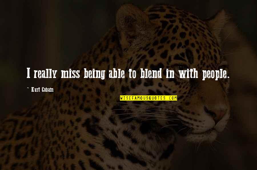 Comisi N Nacional Del Quotes By Kurt Cobain: I really miss being able to blend in