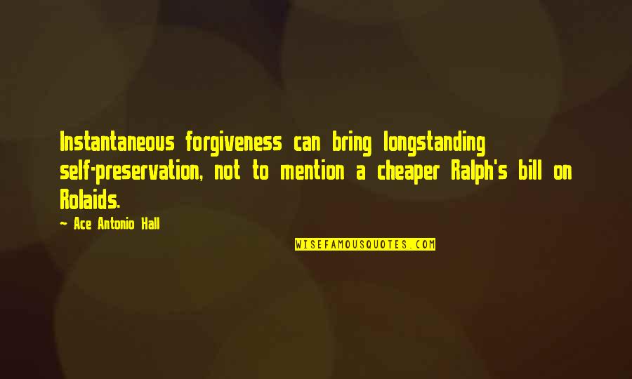 Comisioane Alpha Quotes By Ace Antonio Hall: Instantaneous forgiveness can bring longstanding self-preservation, not to