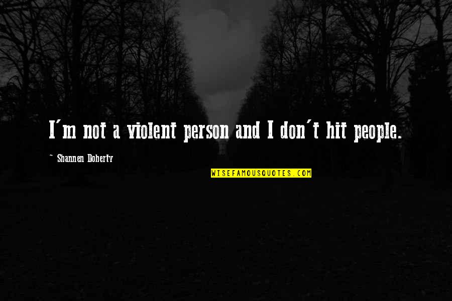 Comisionados De Miami Quotes By Shannen Doherty: I'm not a violent person and I don't