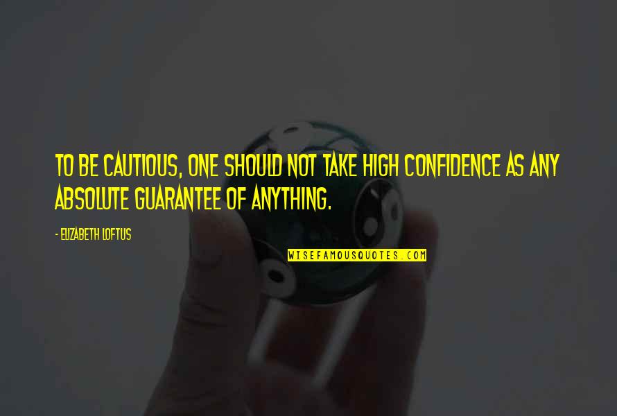 Comiskey Motors Quotes By Elizabeth Loftus: To be cautious, one should not take high
