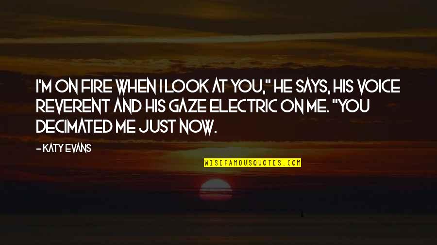 Comiskey Park Quotes By Katy Evans: I'm on fire when I look at you,"