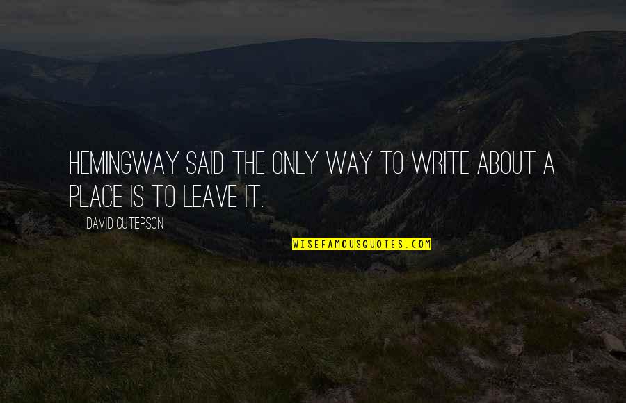 Comiskey Real Estate Quotes By David Guterson: Hemingway said the only way to write about Comiskey Real Estate Quotes By David Guterson: Hemingway said the only way to write about
