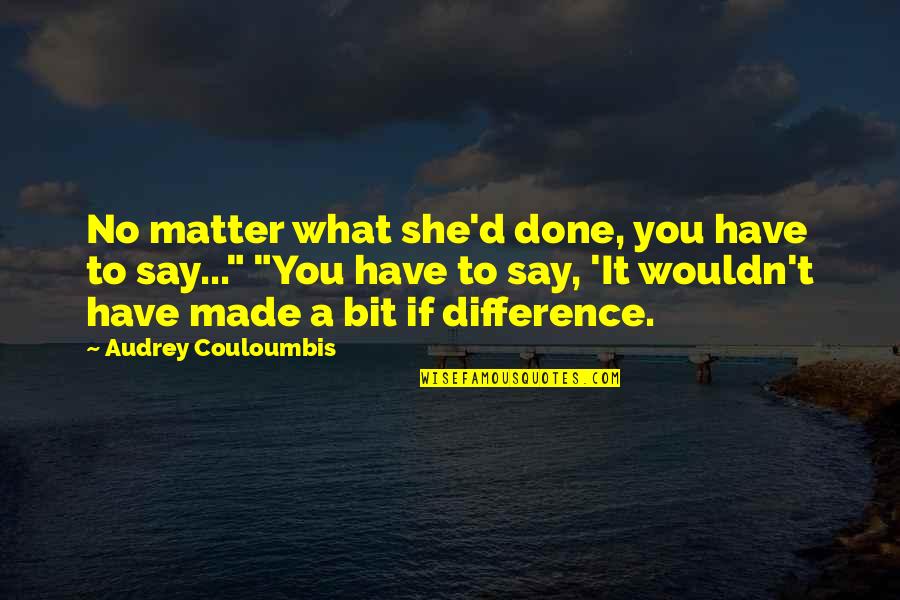Comiste Gallo Quotes By Audrey Couloumbis: No matter what she'd done, you have to Comiste Gallo Quotes By Audrey Couloumbis: No matter what she'd done, you have to