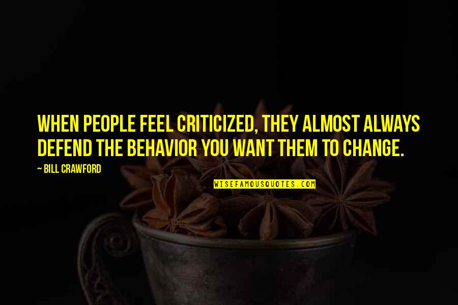 Comiste Gallo Quotes By Bill Crawford: When people feel criticized, they almost always defend Comiste Gallo Quotes By Bill Crawford: When people feel criticized, they almost always defend