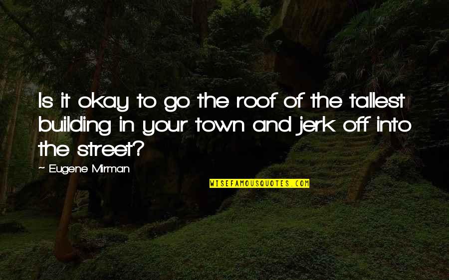 Comiste Gallo Quotes By Eugene Mirman: Is it okay to go the roof of
