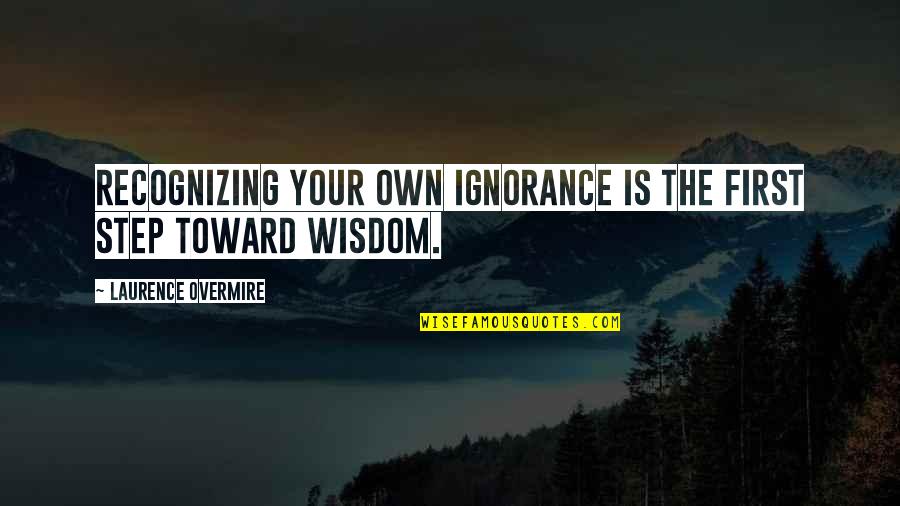 Comisura Buzelor Quotes By Laurence Overmire: Recognizing your own ignorance is the first step