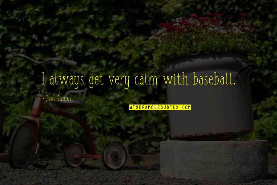 Comisuras Cerebrales Quotes By Paul Simon: I always get very calm with baseball. Comisuras Cerebrales Quotes By Paul Simon: I always get very calm with baseball.