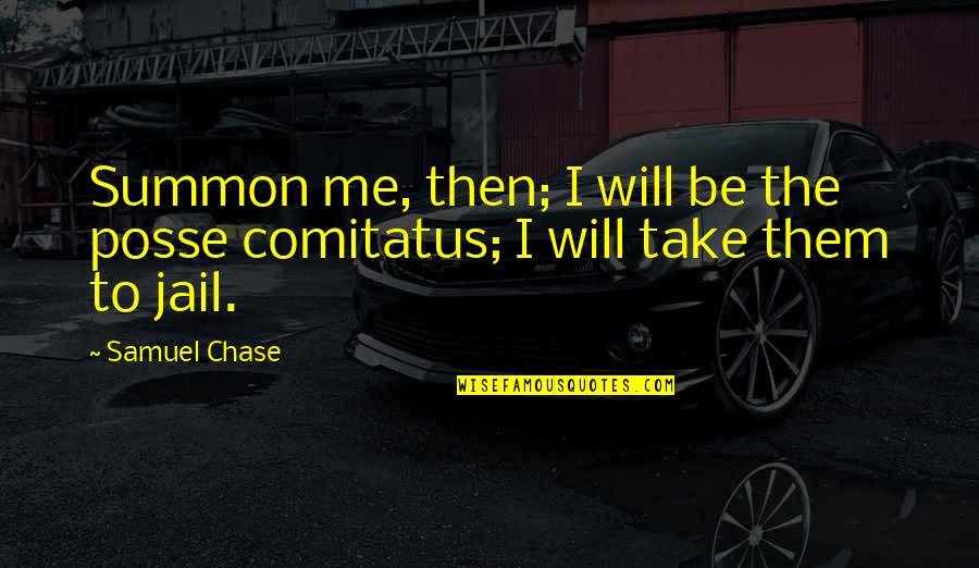 Comitatus Quotes By Samuel Chase: Summon me, then; I will be the posse