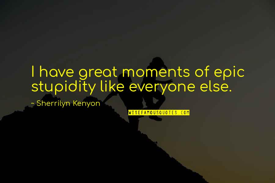 Comitium Quotes By Sherrilyn Kenyon: I have great moments of epic stupidity like