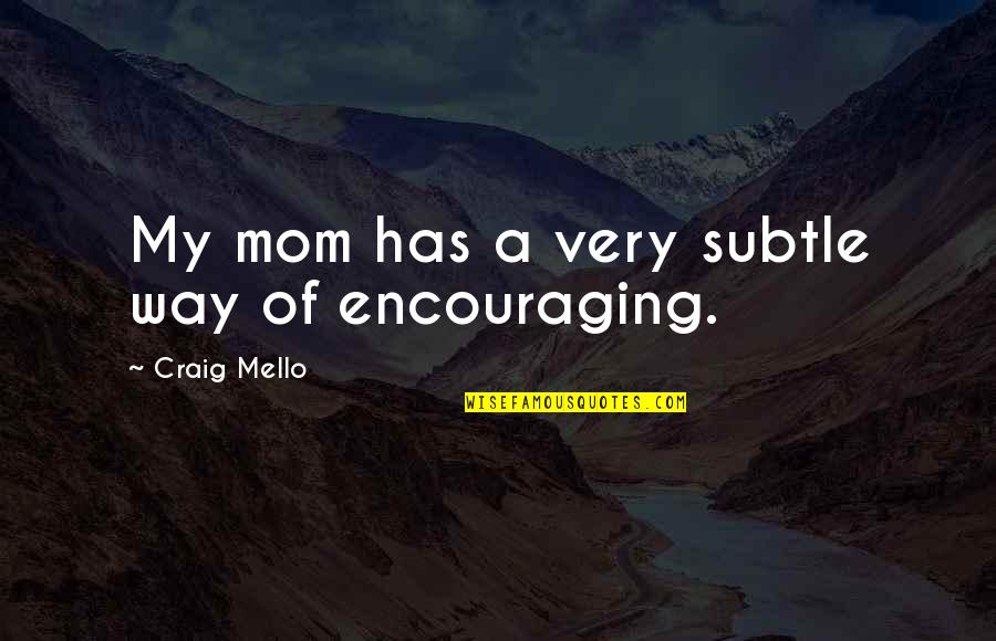 Comma After Question Mark Quotes By Craig Mello: My mom has a very subtle way of Comma After Question Mark Quotes By Craig Mello: My mom has a very subtle way of