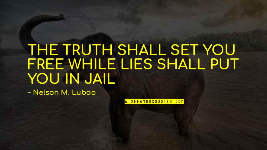 Comma Before End Quote Quotes By Nelson M. Lubao: THE TRUTH SHALL SET YOU FREE WHILE LIES