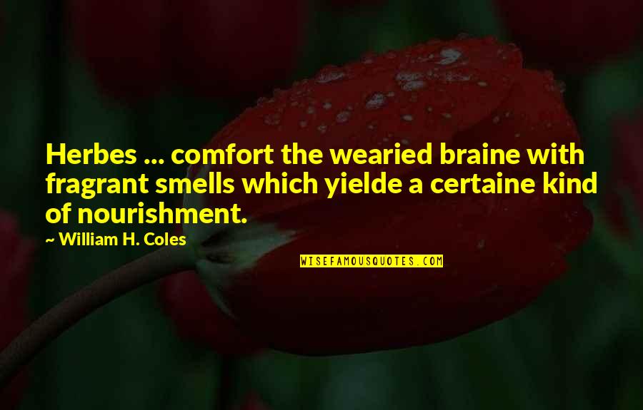 Commads Quotes By William H. Coles: Herbes ... comfort the wearied braine with fragrant
