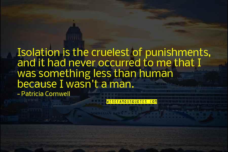 Command And Conquer 4 Quotes By Patricia Cornwell: Isolation is the cruelest of punishments, and it