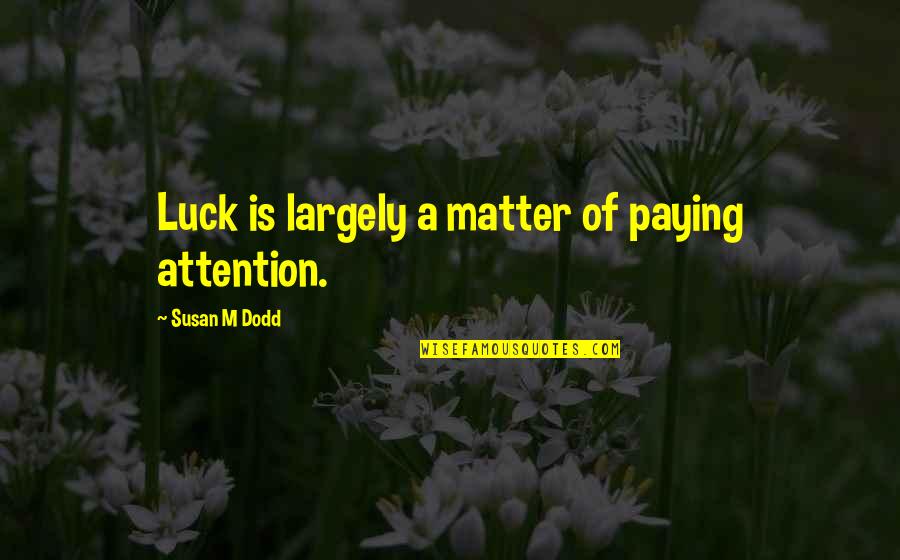 Command And Conquer Cabal Quotes By Susan M Dodd: Luck is largely a matter of paying attention. Command And Conquer Cabal Quotes By Susan M Dodd: Luck is largely a matter of paying attention.