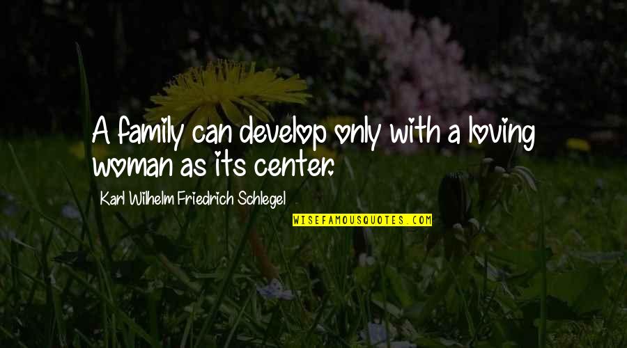 Command And Conquer Generals 2 Quotes By Karl Wilhelm Friedrich Schlegel: A family can develop only with a loving