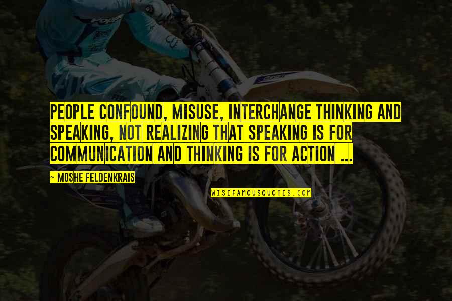 Commandeered Quotes By Moshe Feldenkrais: People confound, misuse, interchange thinking and speaking, not