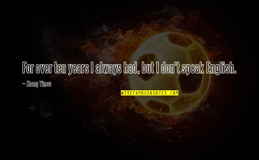 Commander Chris Hadfield Quotes By Zhang Yimou: For over ten years I always had, but