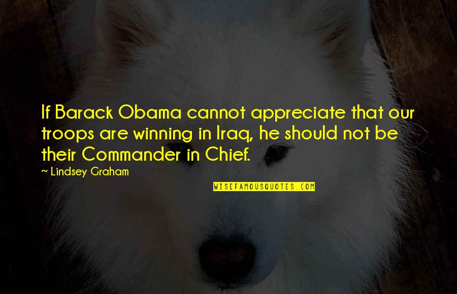 Commander In Chief Quotes By Lindsey Graham: If Barack Obama cannot appreciate that our troops