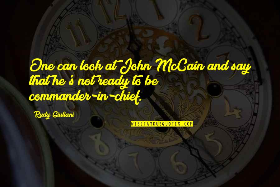 Commander In Chief Quotes By Rudy Giuliani: One can look at John McCain and say