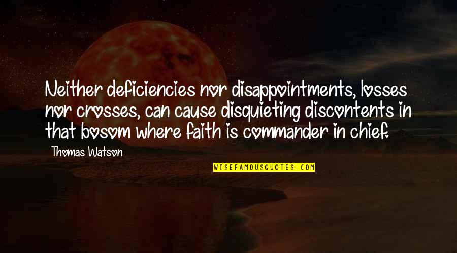 Commander In Chief Quotes By Thomas Watson: Neither deficiencies nor disappointments, losses nor crosses, can