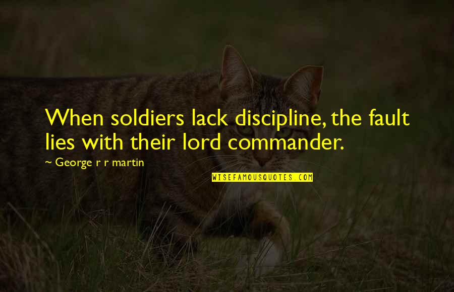 Commander Quotes By George R R Martin: When soldiers lack discipline, the fault lies with