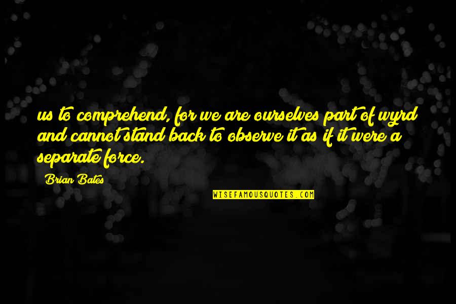 Commandeur Bonaire Quotes By Brian Bates: us to comprehend, for we are ourselves part