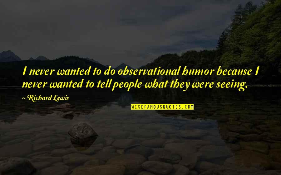 Commanding Haughty Quotes By Richard Lewis: I never wanted to do observational humor because