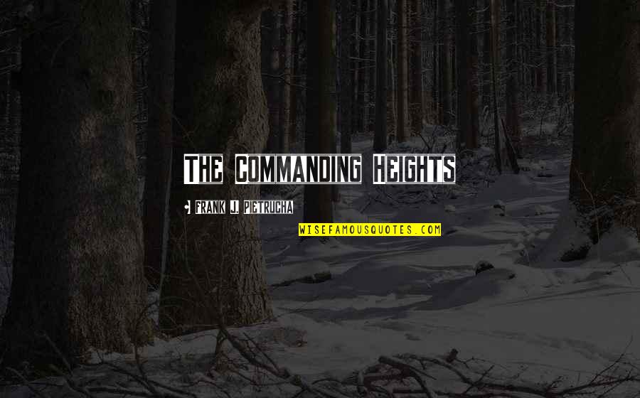 Commanding Heights Quotes By Frank J. Pietrucha: The Commanding Heights