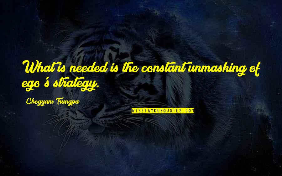 Commanding Synonym Quotes By Chogyam Trungpa: What is needed is the constant unmasking of