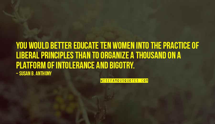 Commanding Your Morning Quotes By Susan B. Anthony: You would better educate ten women into the