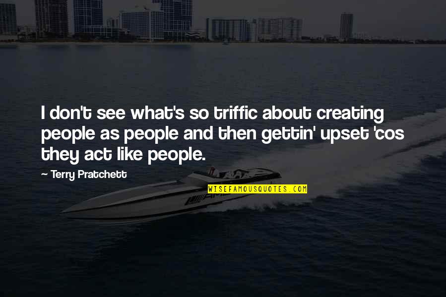 Commanding Your Morning Quotes By Terry Pratchett: I don't see what's so triffic about creating