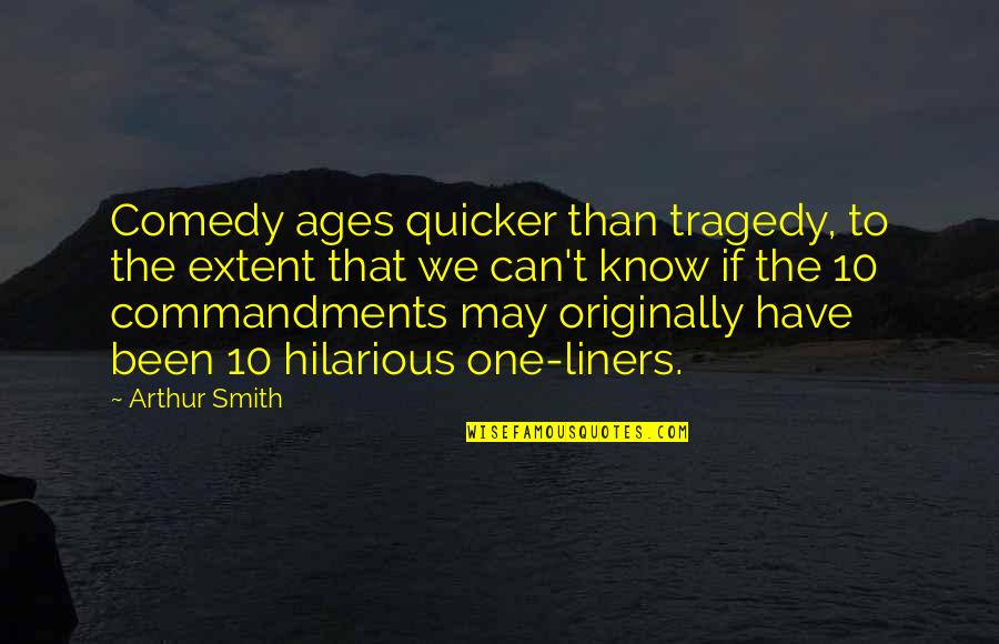 Commandments Quotes By Arthur Smith: Comedy ages quicker than tragedy, to the extent