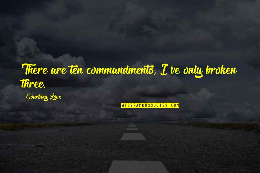 Commandments Quotes By Courtney Love: There are ten commandments, I've only broken three.