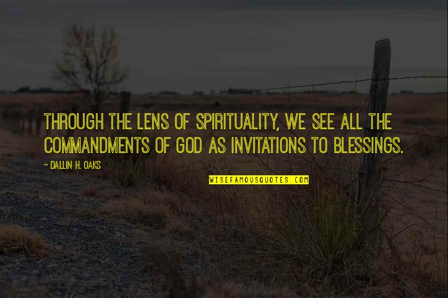 Commandments Quotes By Dallin H. Oaks: Through the lens of spirituality, we see all