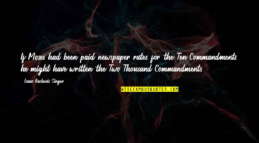 Commandments Quotes By Isaac Bashevis Singer: If Moses had been paid newspaper rates for