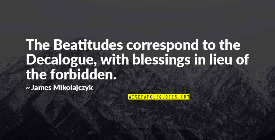 Commandments Quotes By James Mikolajczyk: The Beatitudes correspond to the Decalogue, with blessings