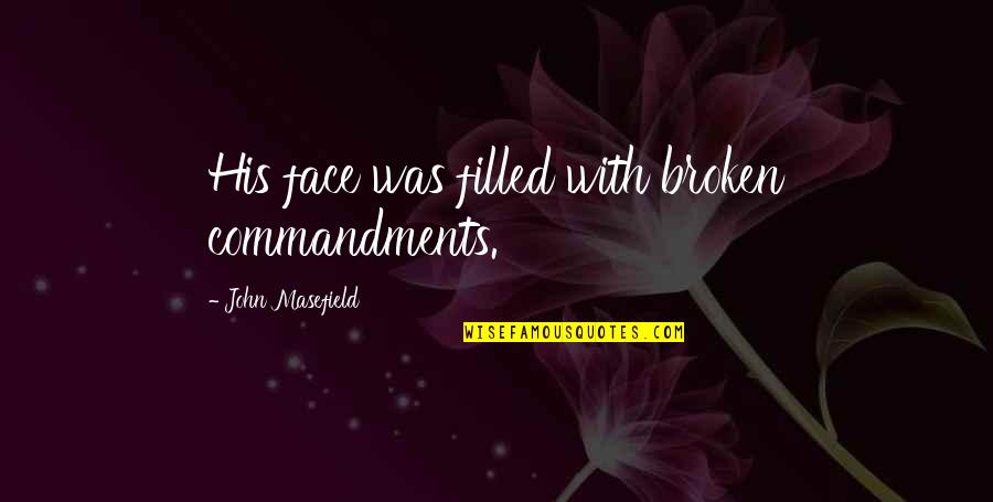 Commandments Quotes By John Masefield: His face was filled with broken commandments.