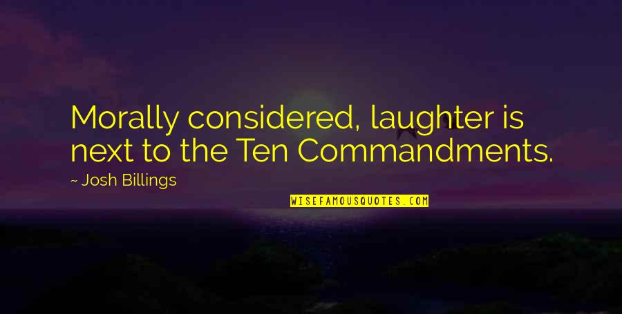 Commandments Quotes By Josh Billings: Morally considered, laughter is next to the Ten