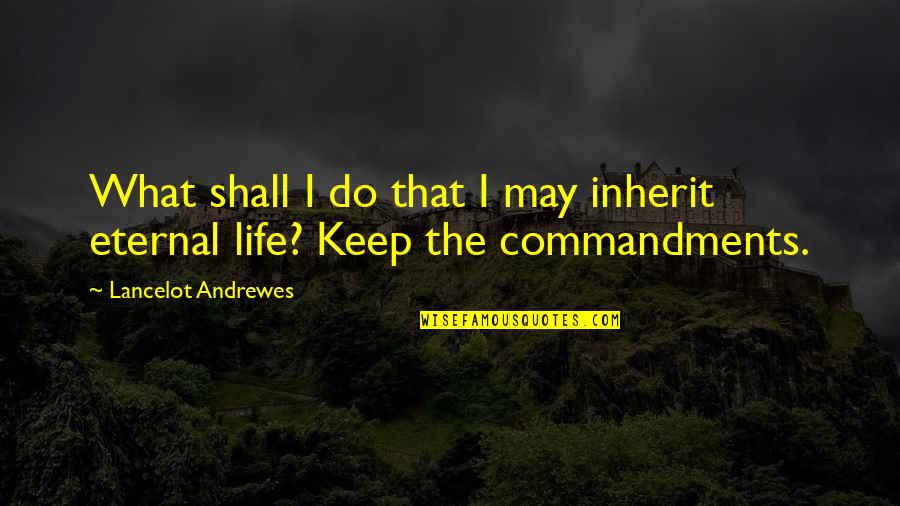Commandments Quotes By Lancelot Andrewes: What shall I do that I may inherit