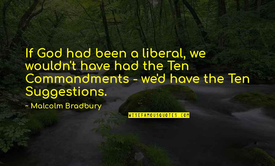 Commandments Quotes By Malcolm Bradbury: If God had been a liberal, we wouldn't