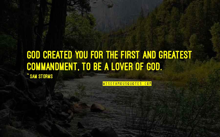 Commandments Quotes By Sam Storms: God created you for the first and greatest