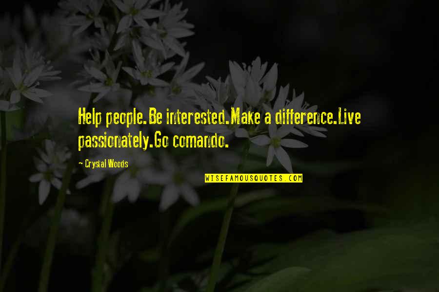 Commando Quotes By Crystal Woods: Help people.Be interested.Make a difference.Live passionately.Go comando.